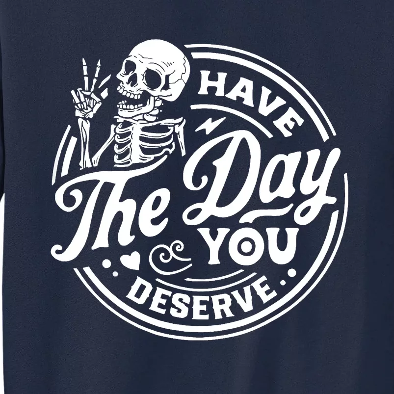 Have The Day You Deserve Skull Tall Sweatshirt