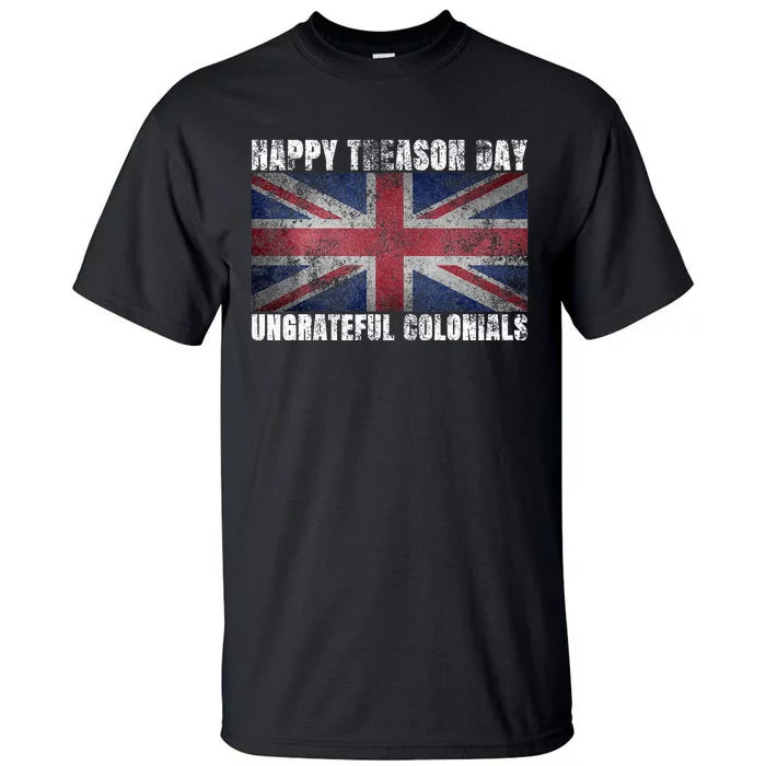 Happy Treason Day Ungrateful Colonials July 4th Tall T-Shirt