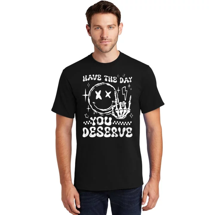 Have The Day You Deserve Motivation Tall T-Shirt