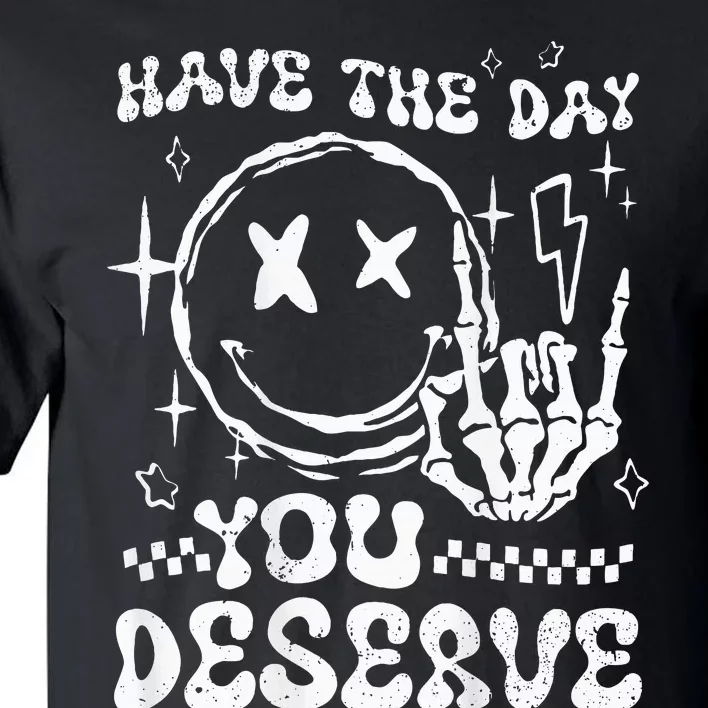 Have The Day You Deserve Motivation Tall T-Shirt