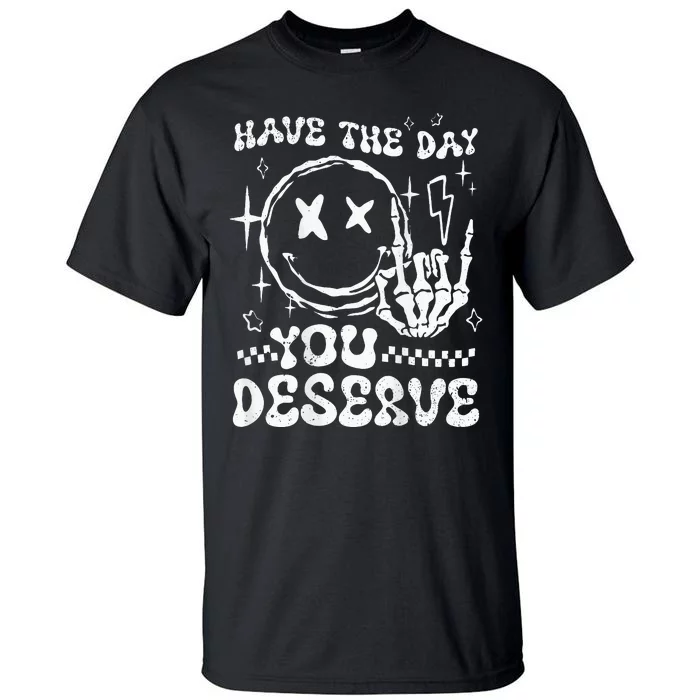 Have The Day You Deserve Motivation Tall T-Shirt