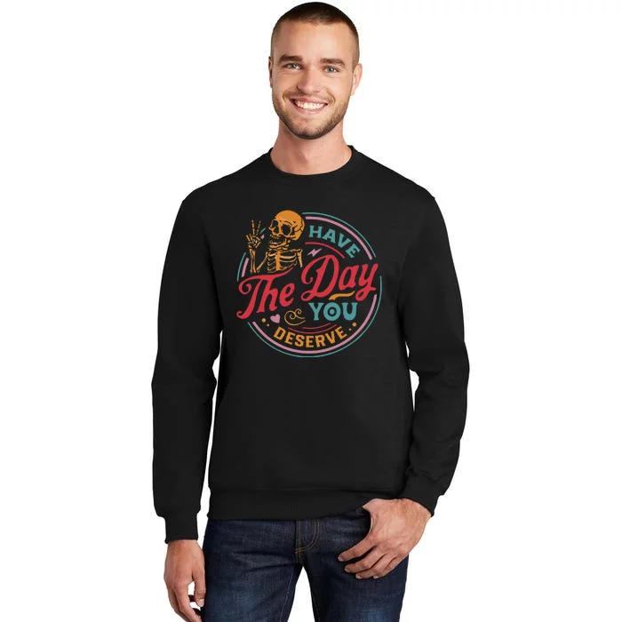 Have The Day You Deserve Sweatshirt