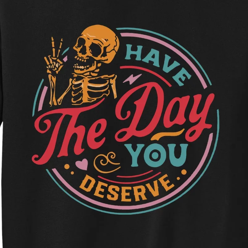 Have The Day You Deserve Sweatshirt