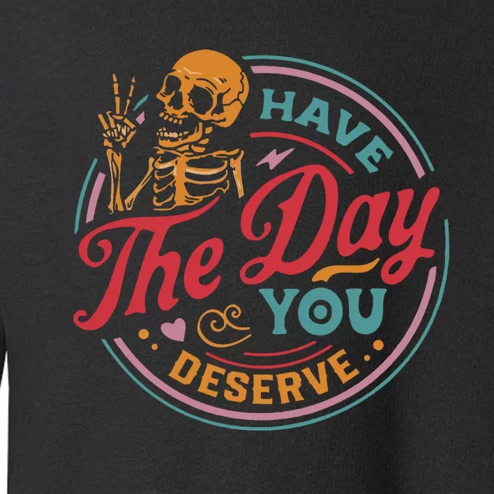 Have The Day You Deserve Toddler Sweatshirt