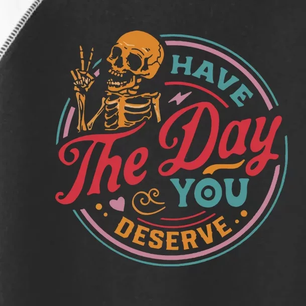 Have The Day You Deserve Toddler Fine Jersey T-Shirt