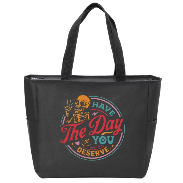 Have The Day You Deserve Zip Tote Bag