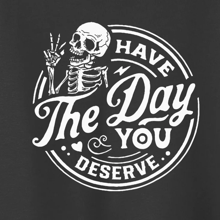 Have The Day You Deserve Skull Toddler T-Shirt