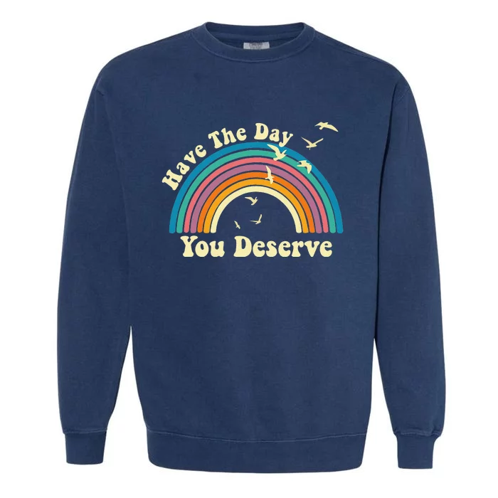 Have The Day You Deserve Saying Cool Motivational Quote Garment-Dyed Sweatshirt