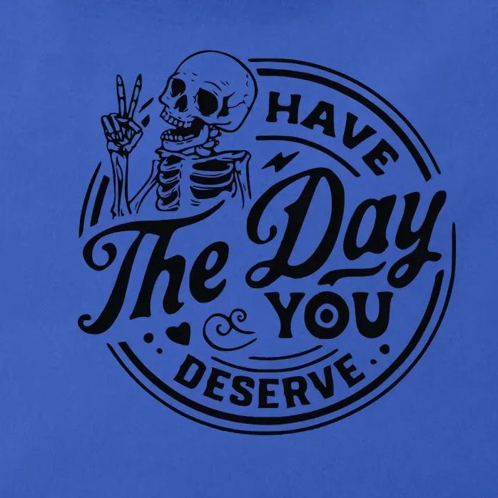 Have The Day You Deserve Zip Tote Bag