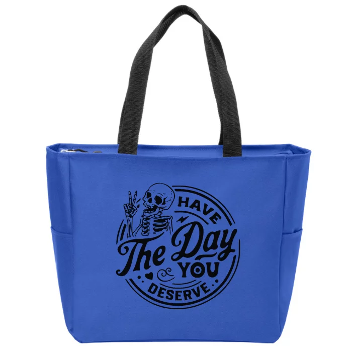 Have The Day You Deserve Zip Tote Bag