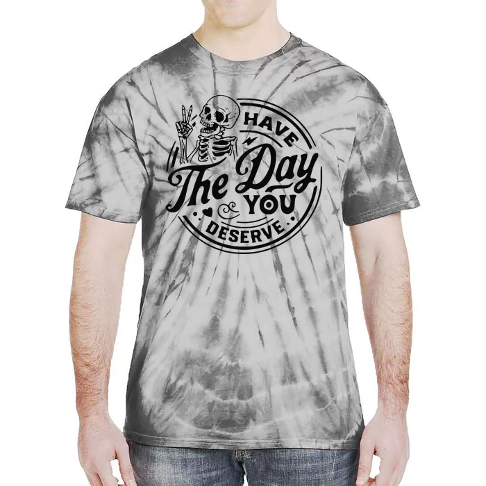 Have The Day You Deserve Tie-Dye T-Shirt