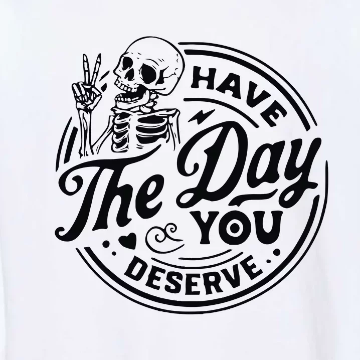 Have The Day You Deserve Garment-Dyed Sweatshirt