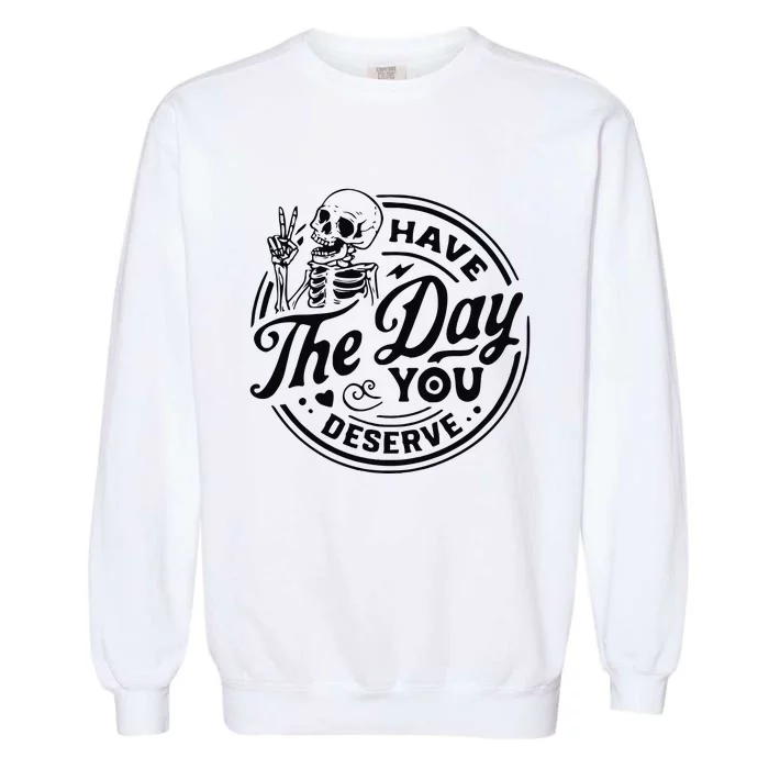 Have The Day You Deserve Garment-Dyed Sweatshirt