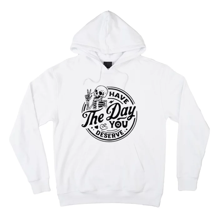 Have The Day You Deserve Hoodie