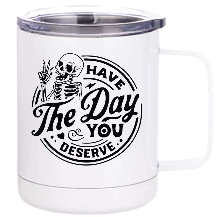 Have The Day You Deserve Front & Back 12oz Stainless Steel Tumbler Cup