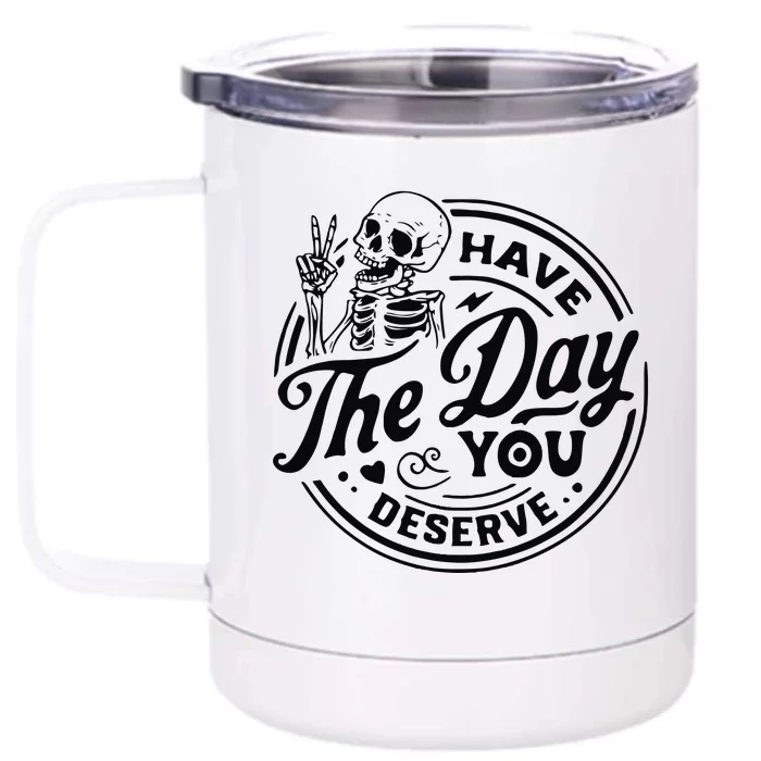 Have The Day You Deserve Front & Back 12oz Stainless Steel Tumbler Cup