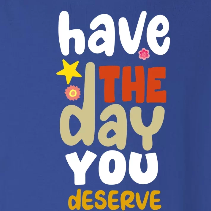 Have The Day You Deserve Gift Toddler Long Sleeve Shirt