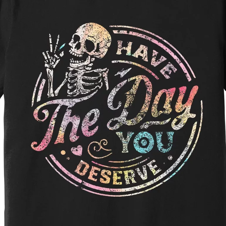 Have The Day You Deserve Retro Motivational Skeleton Premium T-Shirt