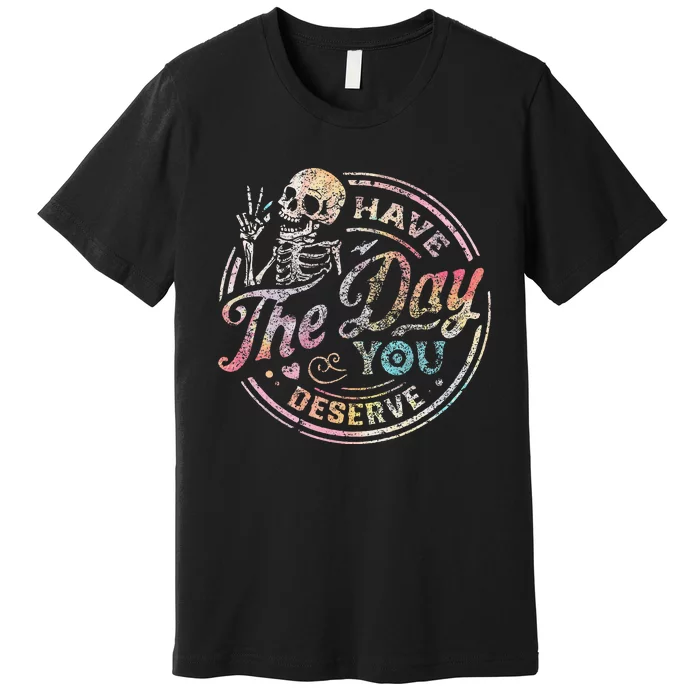 Have The Day You Deserve Retro Motivational Skeleton Premium T-Shirt