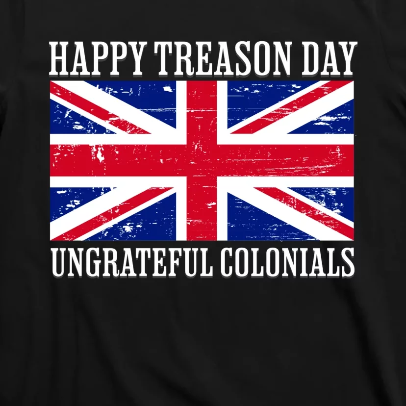 Happy Treason Day Ungrateful Colonials T-Shirt