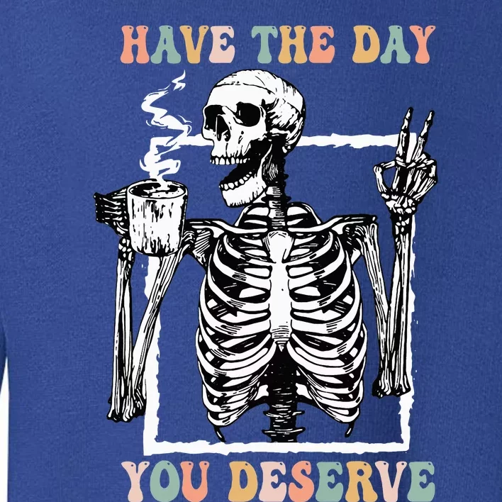 Have The Day You Deserve Halloween Skeleton Coffee Toddler Sweatshirt