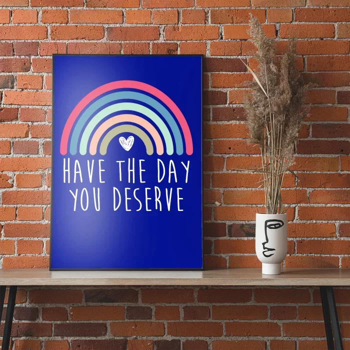 Have The Day You Deserve Poster