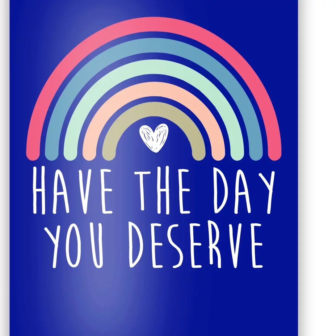 Have The Day You Deserve Poster