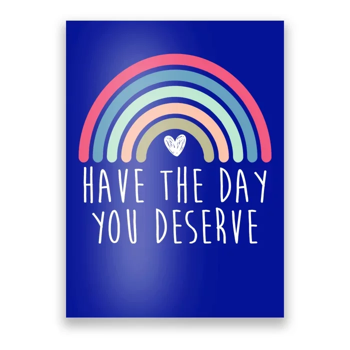 Have The Day You Deserve Poster