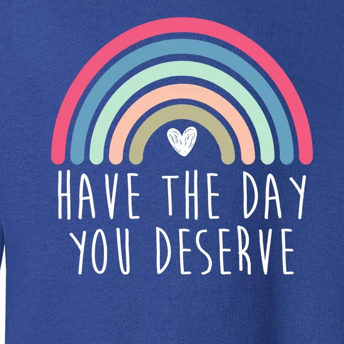 Have The Day You Deserve Toddler Sweatshirt