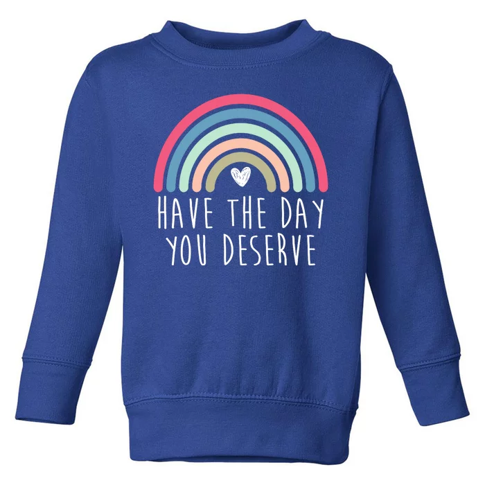 Have The Day You Deserve Toddler Sweatshirt