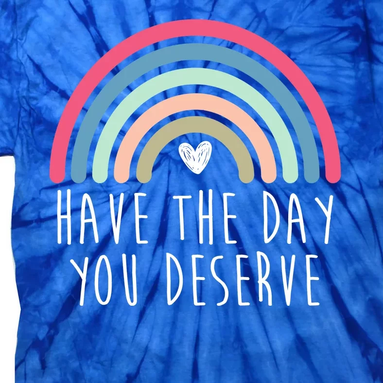 Have The Day You Deserve Tie-Dye T-Shirt