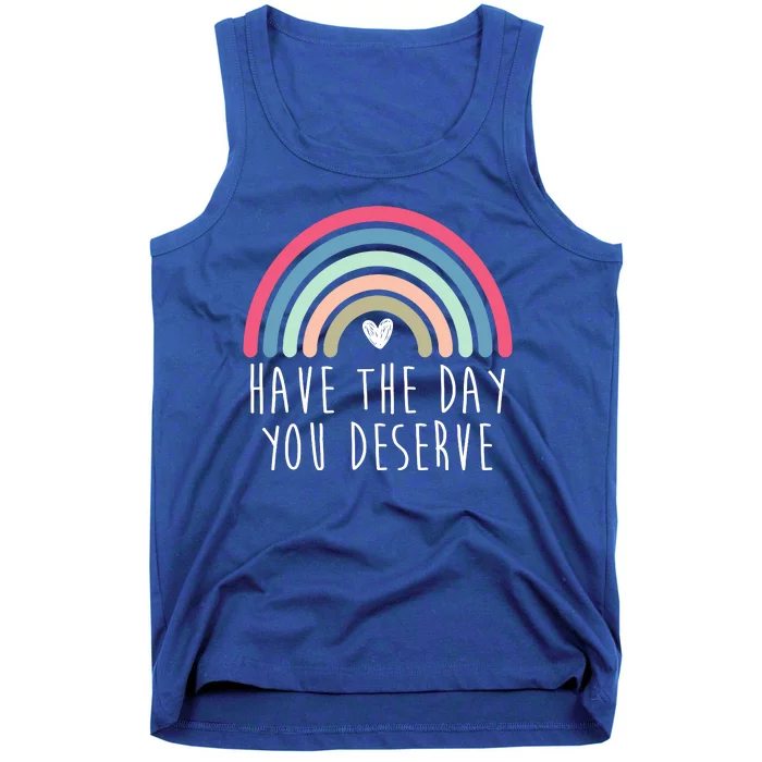 Have The Day You Deserve Tank Top