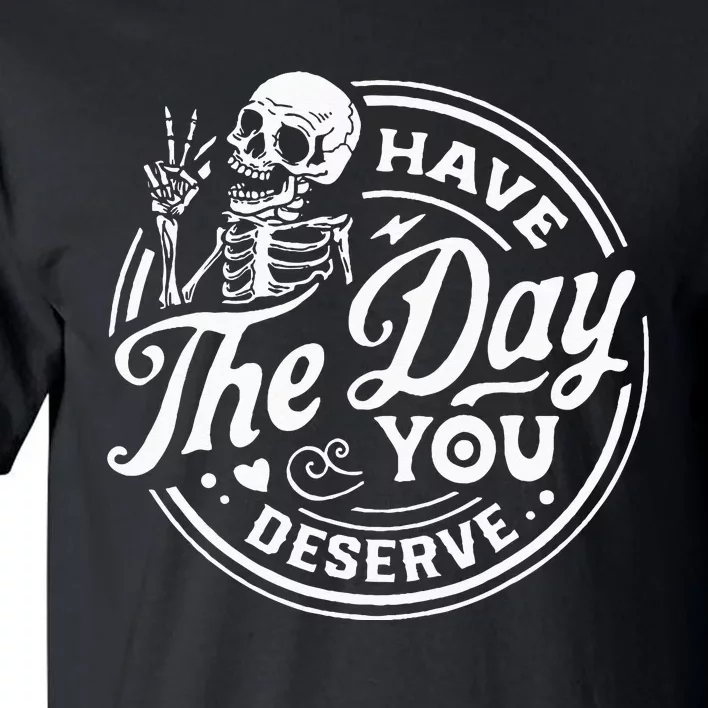 Have The Day You Deserve Skull Tall T-Shirt