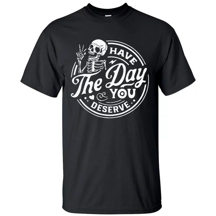 Have The Day You Deserve Skull Tall T-Shirt