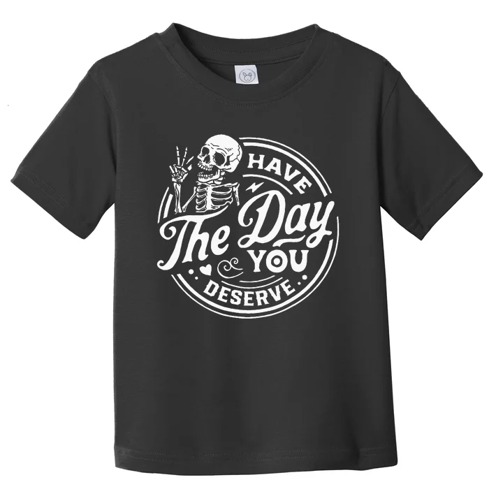 Have The Day You Deserve Skull Toddler T-Shirt