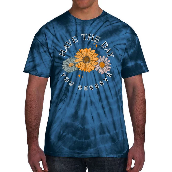 Have The Day You Deserve Tie-Dye T-Shirt