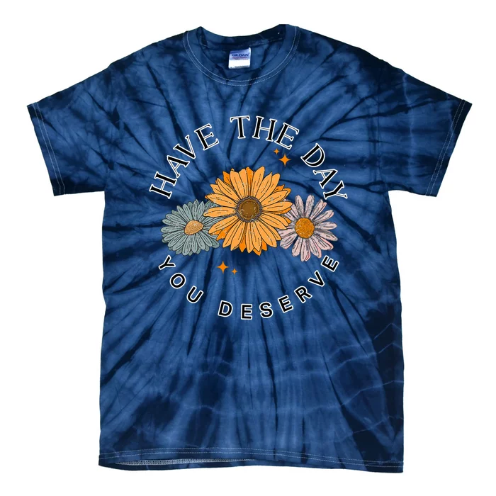 Have The Day You Deserve Tie-Dye T-Shirt