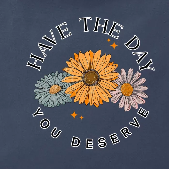 Have The Day You Deserve Zip Tote Bag