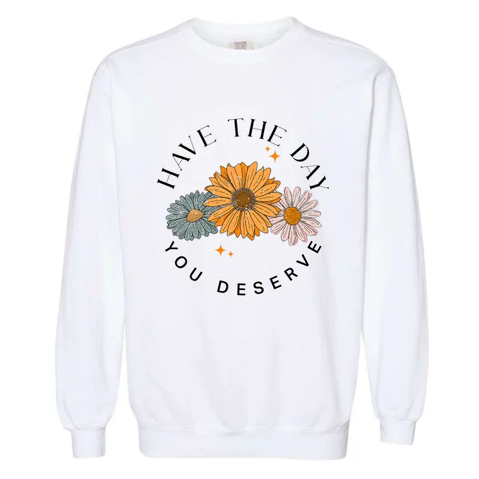 Have The Day You Deserve Garment-Dyed Sweatshirt