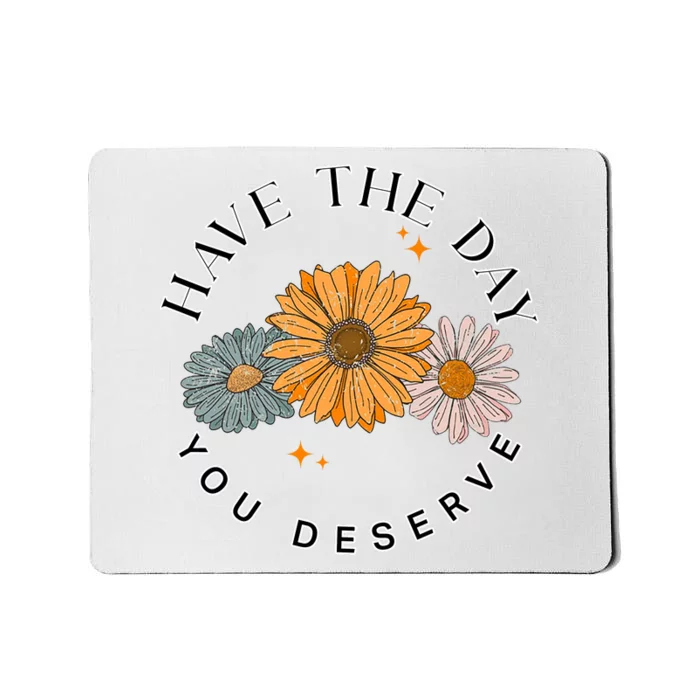 Have The Day You Deserve Mousepad