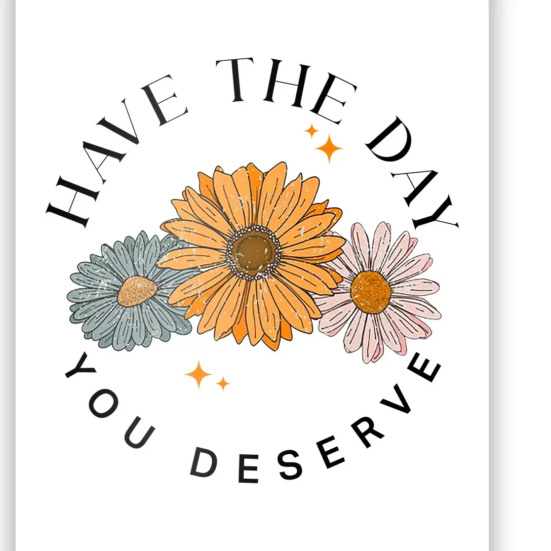 Have The Day You Deserve Poster