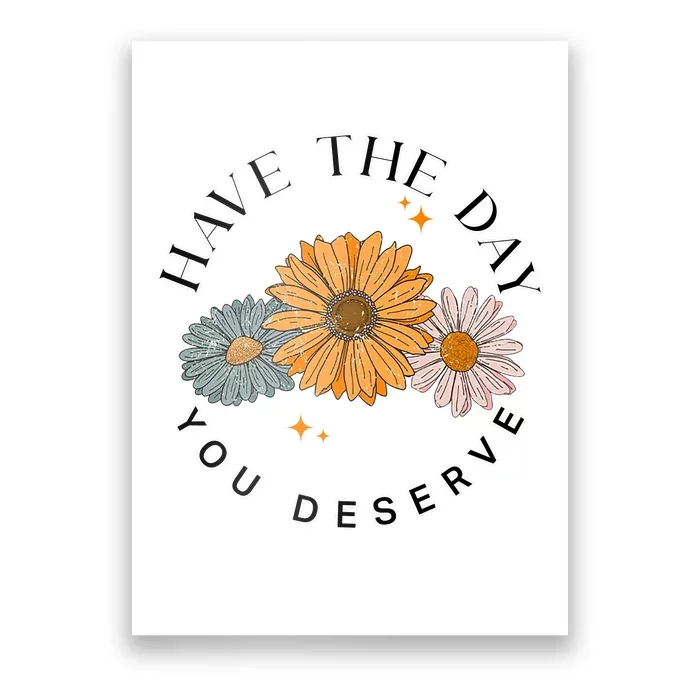 Have The Day You Deserve Poster