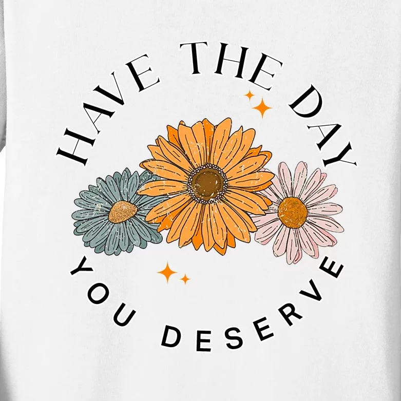 Have The Day You Deserve Kids Long Sleeve Shirt