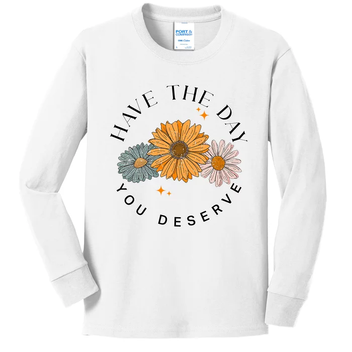 Have The Day You Deserve Kids Long Sleeve Shirt