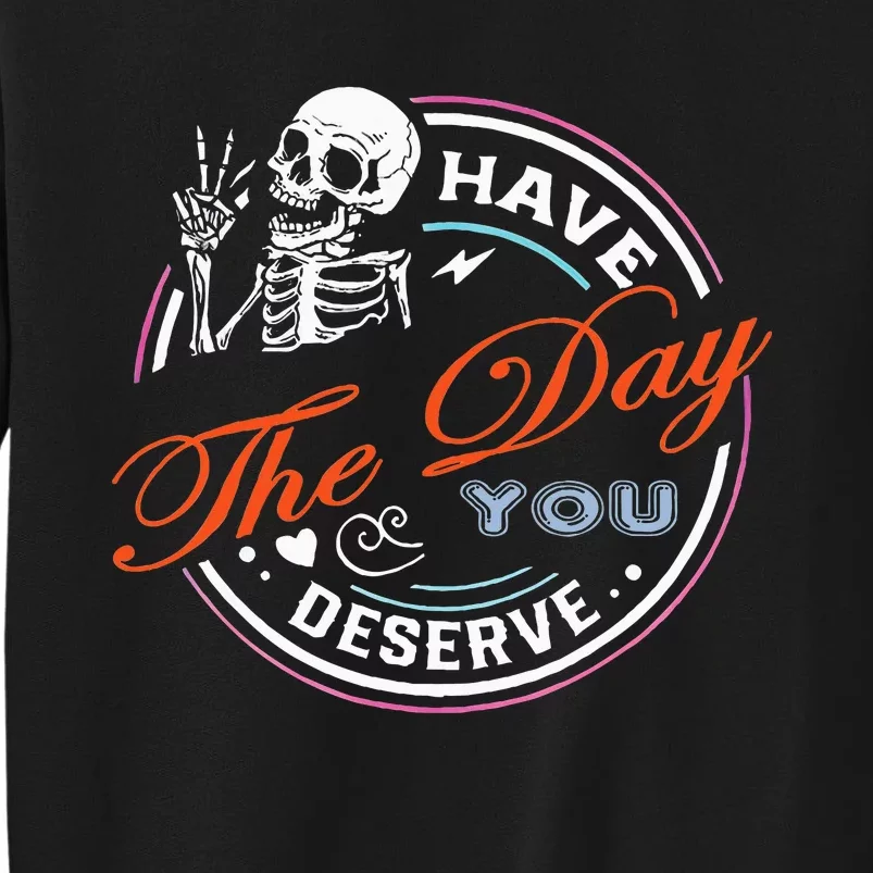 Have The Day You Deserve Motivational Sarcastic Quote Sweatshirt