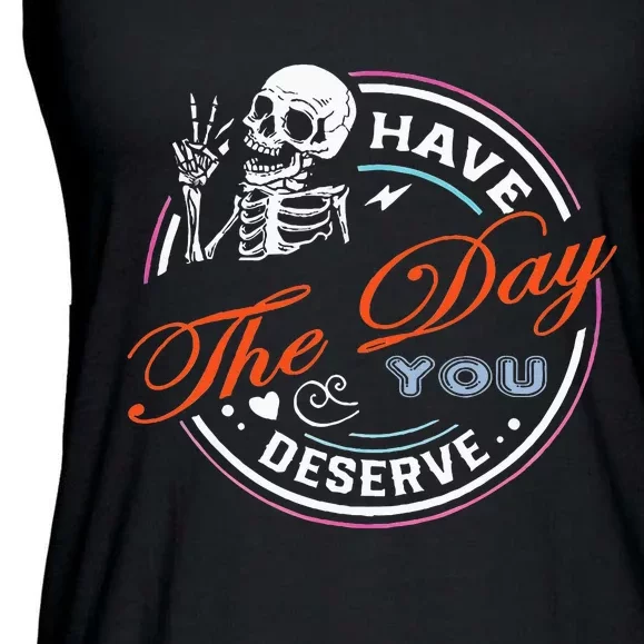 Have The Day You Deserve Motivational Sarcastic Quote Ladies Essential Flowy Tank