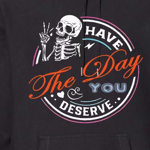 Have The Day You Deserve Motivational Sarcastic Quote Premium Hoodie