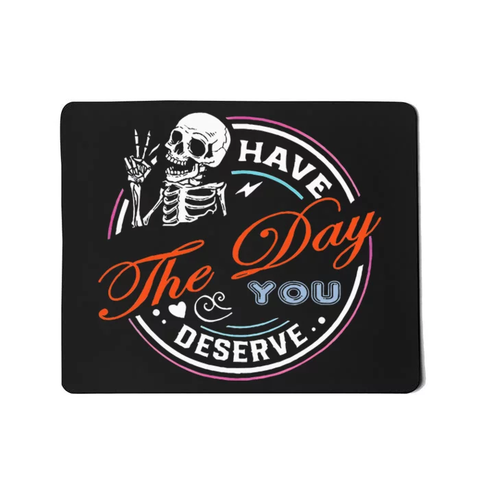 Have The Day You Deserve Motivational Sarcastic Quote Mousepad