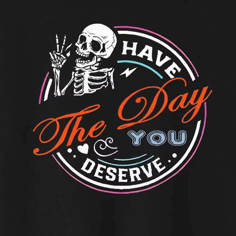 Have The Day You Deserve Motivational Sarcastic Quote Women's Crop Top Tee