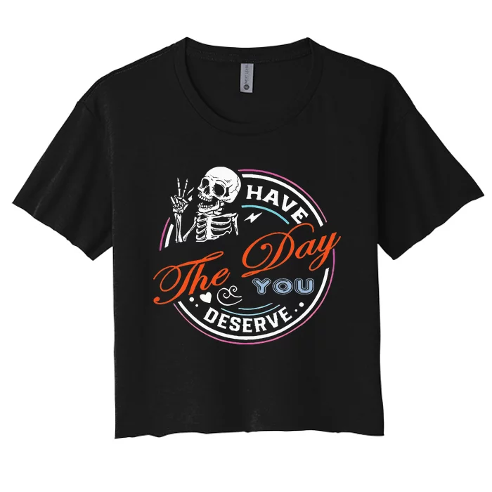 Have The Day You Deserve Motivational Sarcastic Quote Women's Crop Top Tee